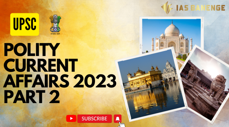 Polity and Governance Current Affairs for UPSC 2023 I PART -2