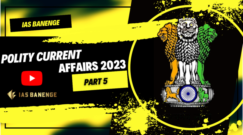 Polity and Governance Current Affairs for UPSC 2023 I PART – 5