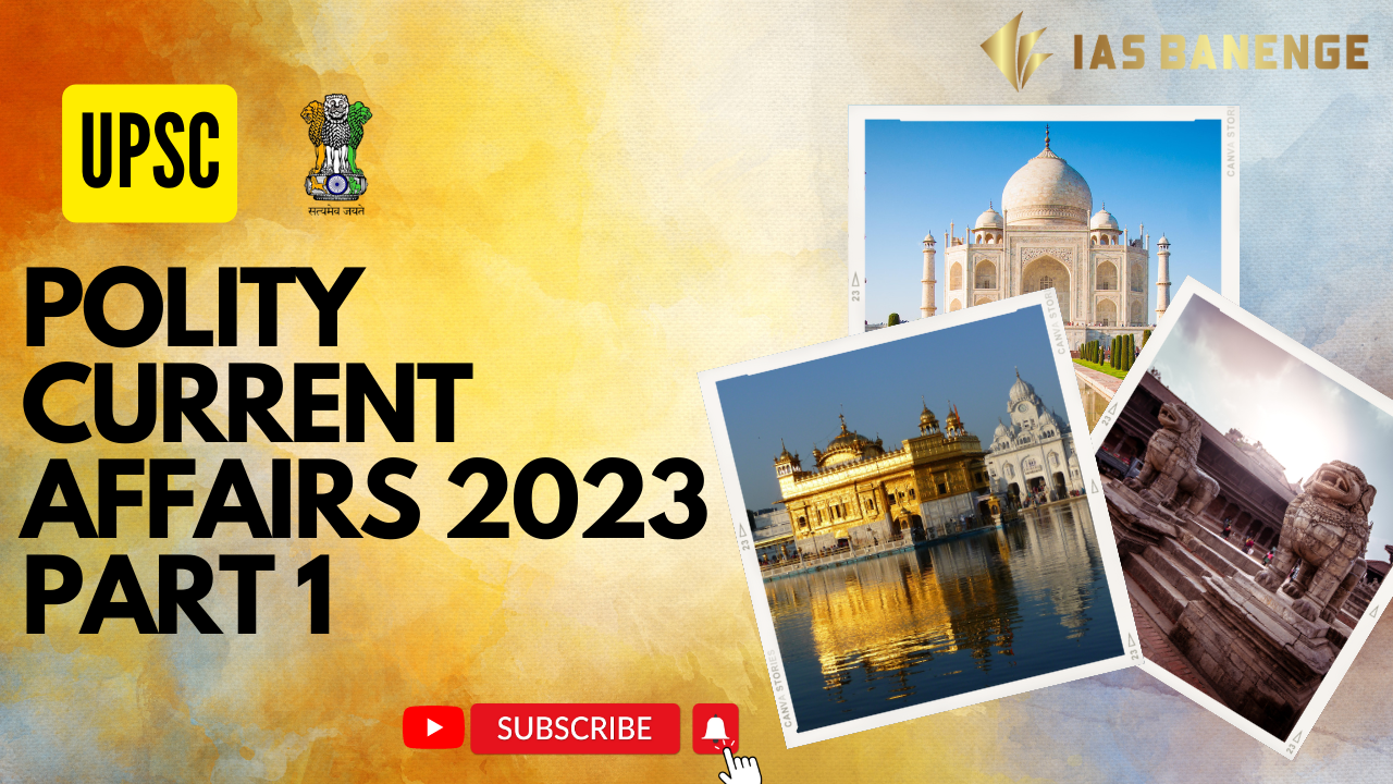 Polity and Governance Current Affairs for UPSC 2023 I PART 1 Ias Banenge