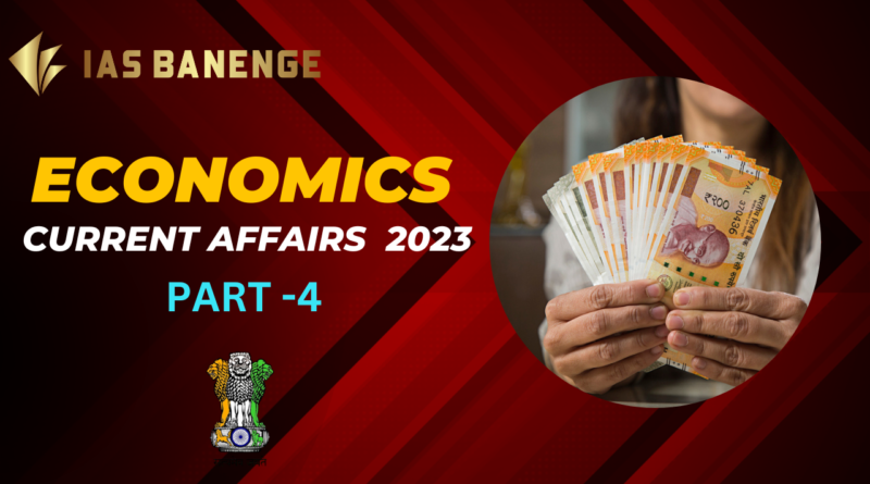 Economics Current Affairs for UPSC 2023 I PART -4