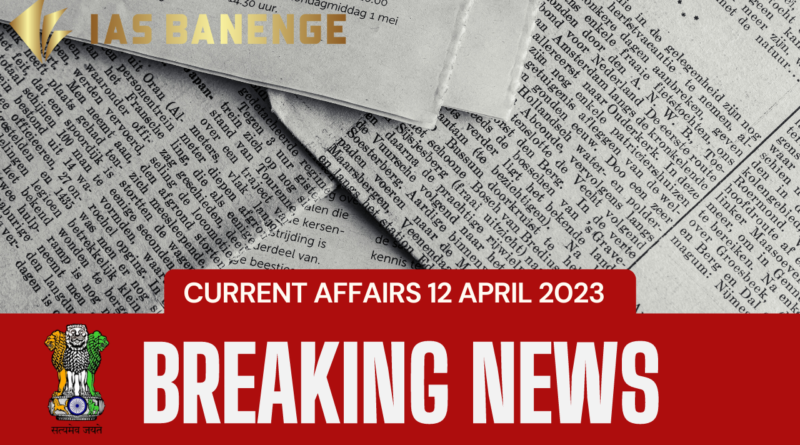 Current Affairs 12 April 2023